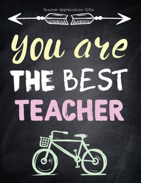Teacher Appreciation Gifts - You Are The Best Teacher: Special Teacher Gift For Thank You End Of Year Birthday Appreciation Retirement