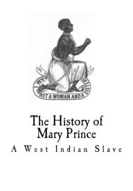 Title: The history of mary prince: A West Indian Slave, Author: Mary Prince