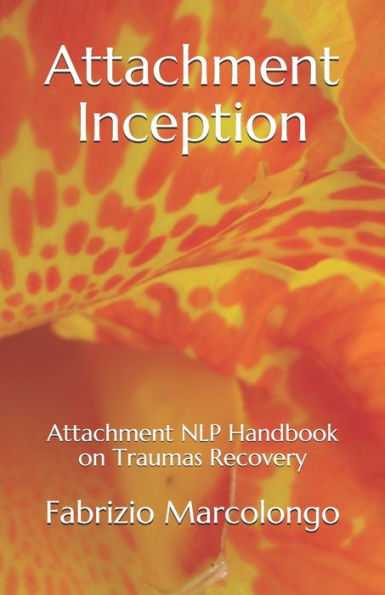 Attachment Inception: Attachment NLP Handbook on Traumas Recovery