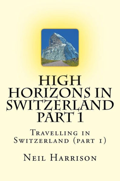 High Horizons in Switzerland Part 1: Travelling in Switzerland (part 1)