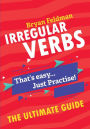 Irregular Verbs. The Ultimate Guide: That's easy. Just Practise!