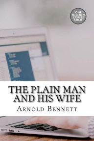 Title: The Plain Man and His Wife, Author: Arnold Bennett