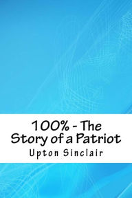 Title: 100% - The Story of a Patriot, Author: Upton Sinclair