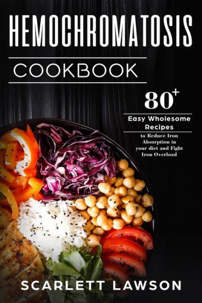 Hemochromatosis Cookbook: 80+ Easy Wholesome Recipes to Reduce Iron Absorption and Fight Overload