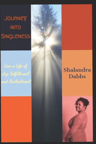 Journey Into Singleness: Live a Life of Joy Fulfillment and Contentment