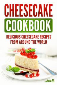 Title: Cheesecake Cookbook: Delicious Cheesecake Recipes From Around The World, Author: Grizzly Publishing