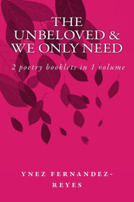 Title: the Unbeloved & We Only Need: 2 books of poems with watercolors in 1, Author: ynez fernandez-reyes
