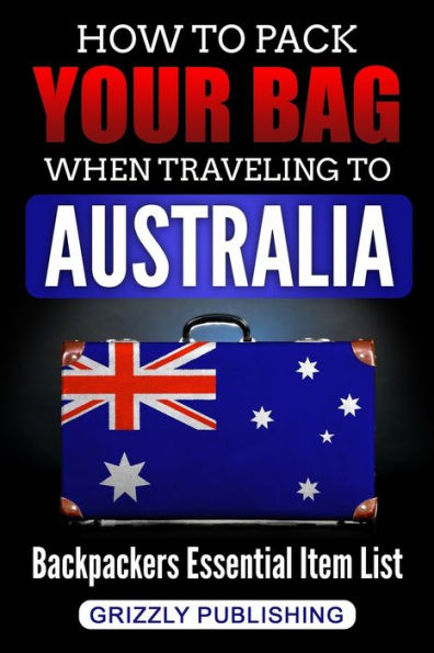 How to Pack Your Bag When Traveling Australia: Backpackers Essential Item List