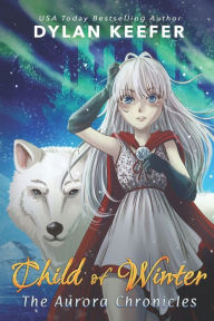 Title: Child of Winter: A Coming of Age Middle Grade Fantasy Novel, Author: Dylan Keefer