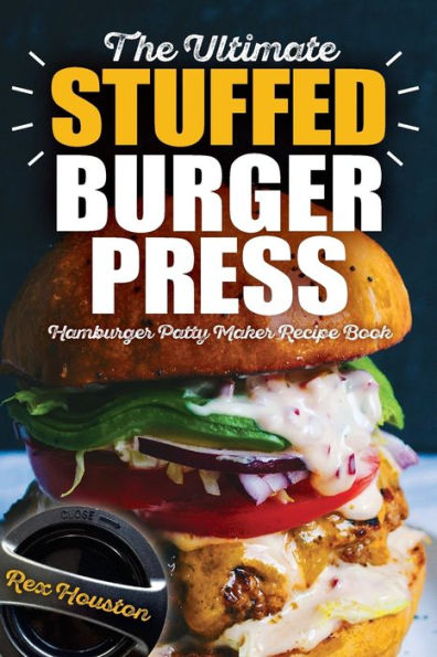 The Ultimate Stuffed Burger Press Hamburger Patty Maker Recipe Book: Cookbook Guide for Express Home, Grilling, Camping, Sports Events or Tailgating, Non Stick 3-in-1 Original Kitchen Crafted Sliders