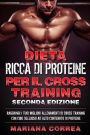 DIETA RICCA DI PROTEINE PER Il CROSS TRAINING SECONDA EDIZIONE: RAGGIUNGI I TUOI MIGLIORI ALLENAMENTI DI CROSS TRAINING CON CIBO DELIZIOSO AD ALTO CONTENUTO Di PROTEINE