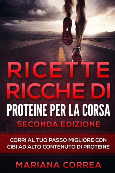 RICETTE RICCHE DI PROTEINE PER La CORSA SECONDA EDIZIONE: CORRI Al TUO PASSO MIGLIORE CON CIBI AD ALTO CONTENUTO DI PROTEINE