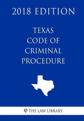 Texas Code Of Criminal Procedure (2018 Edition) By The Law Library ...