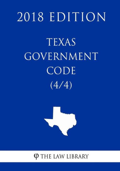 Texas Government Code (4/4) (2018 Edition)