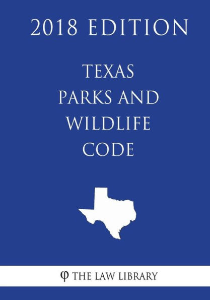 Texas Parks and Wildlife Code (2018 Edition)