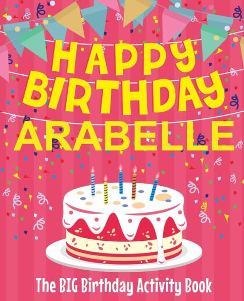 Happy Birthday Arabelle - The Big Birthday Activity Book: (Personalized Children's Activity Book)