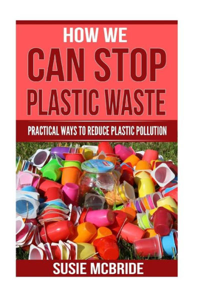 How We Can Stop Plastic Waste: Practical Ways To Reduce Plastic Pollution