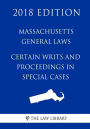 Massachusetts General Laws - Certain Writs and Proceedings in Special Cases (2018 Edition)