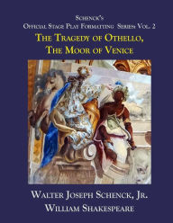 Title: Schenck's Official Stage Play Formatting Series: Vol. 2: The Tragedy of Othello, Moor of Venice, Author: William Shakespeare