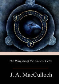 Title: The Religion of the Ancient Celts, Author: J a MacCulloch