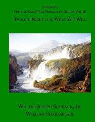 Title: Schenck's Official Stage Play Formatting Series: Vol. 10: Twelfth Night, or, What You Will, Author: William Shakespeare