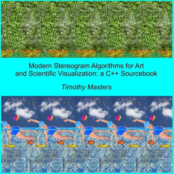 Modern Stereogram Algorithms for Art and Scientific Visualization: A C++ Sourcebook