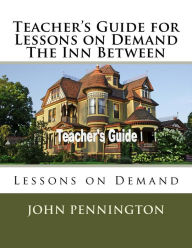 Title: Teacher's Guide for Lessons on Demand The Inn Between: Lessons on Demand, Author: John Pennington