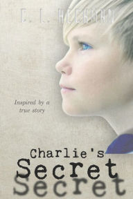 Title: Charlie's Secret: Inspired by a True Story, Author: C L Heckman