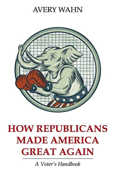 How Republicans Made America Great Again: A Voter's Handbook