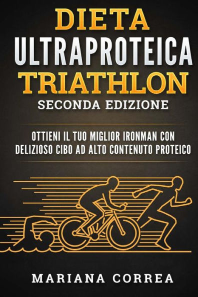 ULTRA DIETA De PROTEINA PARA TRIATLON SEGUNDA EDICION: LOGRA Tu MEJOR TRIATLON IRONMAN CON DELICIOSAS COMIDAS ALTAS EN PROTEINAS