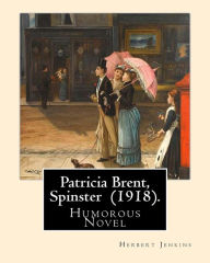 Title: Patricia Brent, Spinster (1918). By: Herbert Jenkins: Humorous Novel, Author: Herbert Jenkins