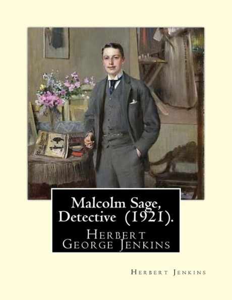 Malcolm Sage, Detective (1921). By: Herbert Jenkins: Herbert George Jenkins (1876 - 8 June 1923) was a British writer.