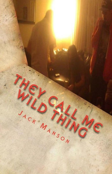They Call Me Wild Thing: The Early Years: A Collection of Poems by Jack Manson (Vol. I)