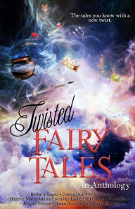 Title: Twisted Fairy Tales: An Anthology, Author: Bethany Lopez