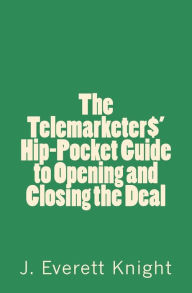 Title: The Telemarketers' Hip-Pocket GGuide to Opening and Closing the Deal, Author: James Knight