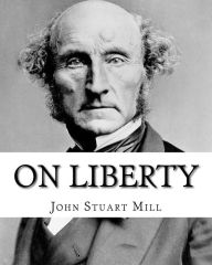 Title: On Liberty By: John Stuart Mill: On Liberty is a philosophical work in the English language by 19th century philosopher John Stuart Mill, first published in 1859., Author: John Stuart Mill