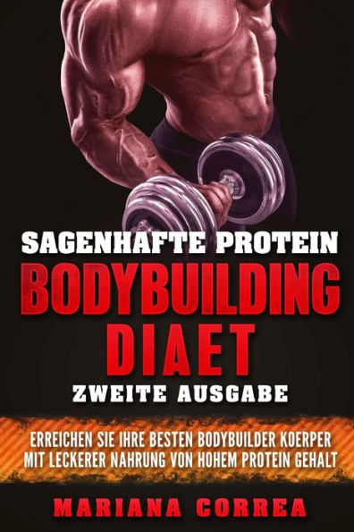 SAGENHAFTE PROTEIN BODYBUILDING DiAET ZWEITE AUSGABE: ERREICHEN SIE IHRE BESTEN BODYBUILDER KOERPER MiT LECKERER NAHRUNG VON HOHEM PROTEIN GEHALT