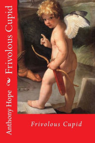 Title: Frivolous cupid, Author: Anthony Hope