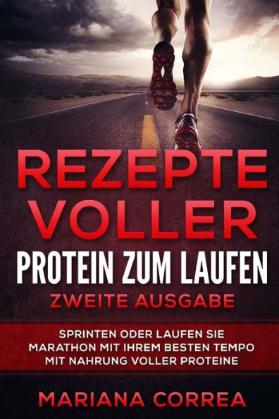 REZEPTE VOLLER PROTEIN ZuM LAUFEN ZWEITE AUSGABE: SPRINTEN ODER LAUFEN SIE MARATHON MIT IHREM BESTEN TEMPO MiT NAHRUNG VOLLER PROTEINE