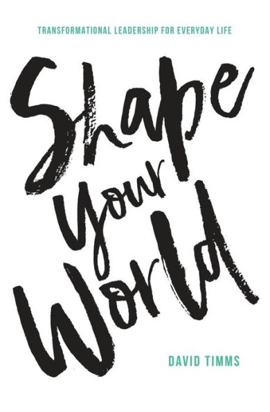 Shape Your World: Transformational Leadership for Everyday Life