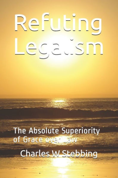 Refuting Legalism: The Absolute Superiority of Grace over Law