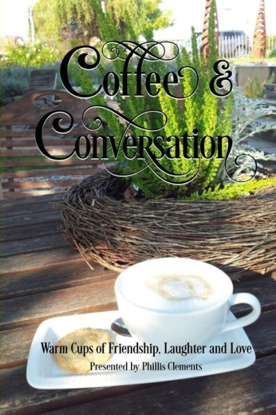 Coffee & Conversation: Warm Cups of Friendship, Laughter and Love