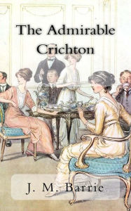 Title: The Admirable Crichton, Author: J. M. Barrie