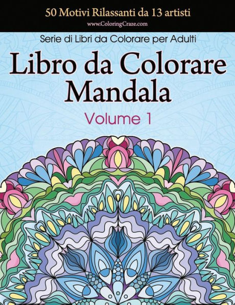 Libro da Colorare Mandala: 50 Motivi Rilassanti da 13 artisti, Serie di Libri da Colorare per Adulti da ColoringCraze, Volume 1