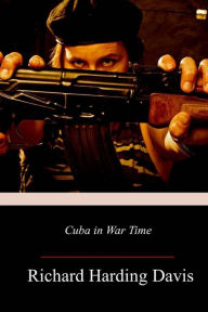 Title: Cuba in War Time, Author: Richard Harding Davis