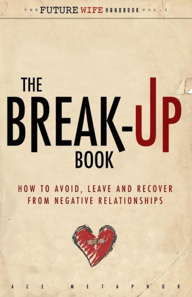 The Break-Up Book: How to Avoid, Leave, and Recover from Negative Relationships
