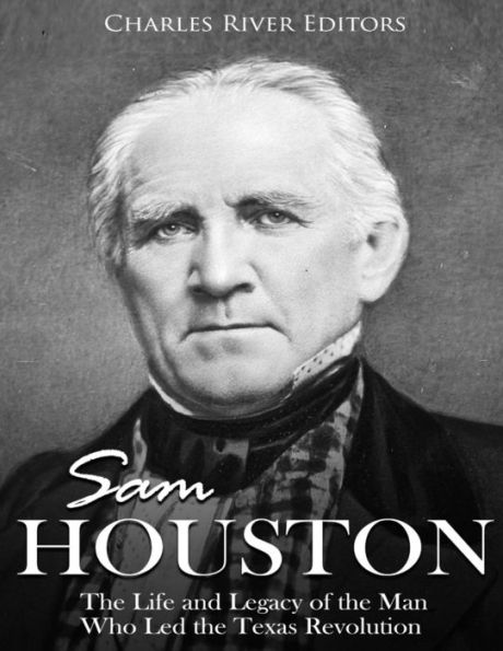 Sam Houston: The Life and Legacy of the Man Who Led the Texas Revolution