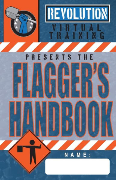 Flagger's Handbook: The most complete, modern flagger's handbook available in a full-color field reference guide based on the current MUTCD.