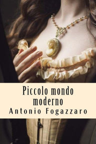 Title: Piccolo mondo moderno, Author: Antonio Fogazzaro