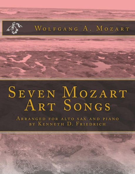 Seven Mozart Art Songs: Arranged for alto sax and piano by Kenneth D. Friedrich